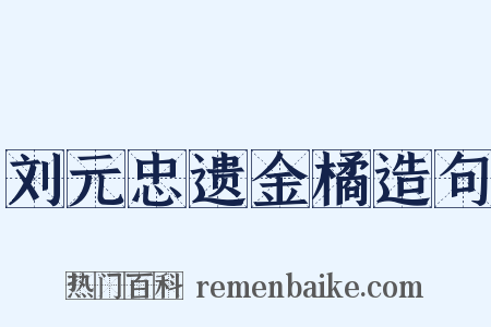 刘元忠遗金橘造句是什么意思的图片